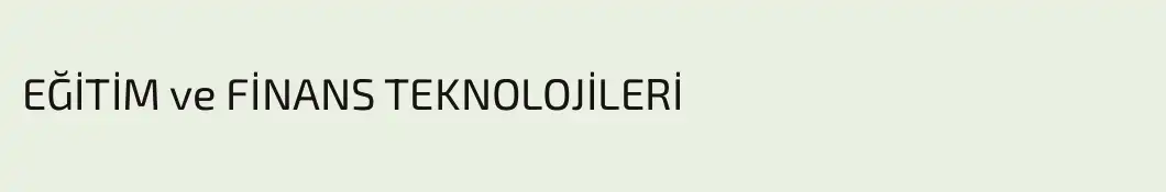 EĞİTİM ve FİNANS TEKNOLOJİLERİ